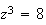 $z^{3}=8$