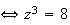 $\iff z^{3}=8$