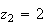 $z_{2}=2$