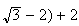 $\sqrt{3}-2)+2$