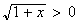 $\sqrt{1+x}>0$