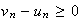 $v_{n}-u_{n}\geq 0$