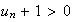 $u_{n}+1>0$