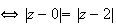 $\iff |z-0|=|z-2|$