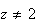 $z\neq 2$